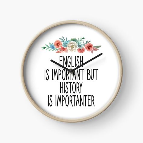 Get my art printed on awesome products. Support me at Redbubble #RBandME: https://www.redbubble.com/i/clock/English-Is-Important-But-History-Is-Importanter-History-Teacher-Teacher-Gift-funny-Teacher-Teacher-Appreciation-History-Teacher-Gift-teacher-quote-floral-style-idea-design-by-Chamssou/53355332.1X49C?asc=u History Teacher Gifts, Teacher Quote, Funny Teacher Gifts, History Teacher, Teaching History, Teacher Teacher, My Jam, History Teachers, Idea Design