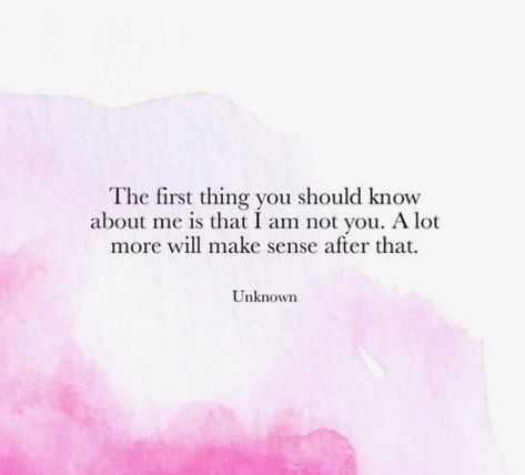 The first thing you should know about me is that I am not you. A lot more will make sense after that. The First Thing You Should Know About Me, One Thing About Me Quotes, Self Kindness, A Words, Know About Me, Beyond The Sea, My Tribe, Sayings And Quotes, Wild Woman