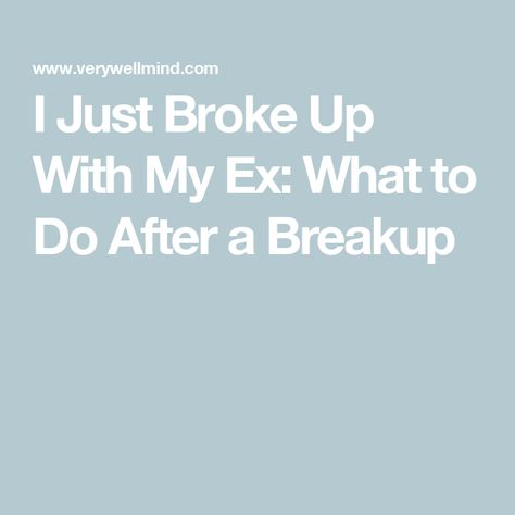 I Just Broke Up With My Ex: What to Do After a Breakup After A Breakup, Feeling Sorry For Yourself, After Break Up, Long Time Ago, Significant Other, Helping Others, Feelings