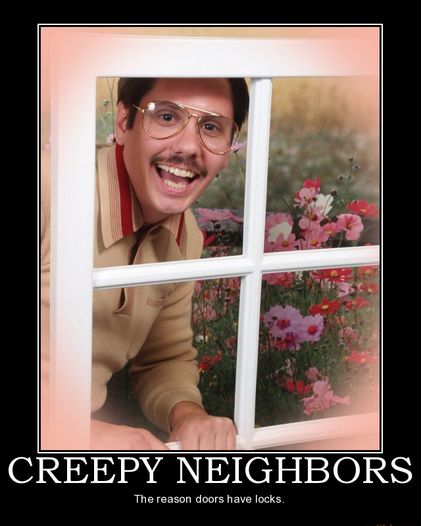 We all have one....#neighbors #neighbor #creepy Neighbor Quotes, Crazy Neighbors, Nosey Neighbors, Nosy Neighbors, The Lovely Bones, Bad Neighbors, Bad Humor, Creepy Images, Family Funny