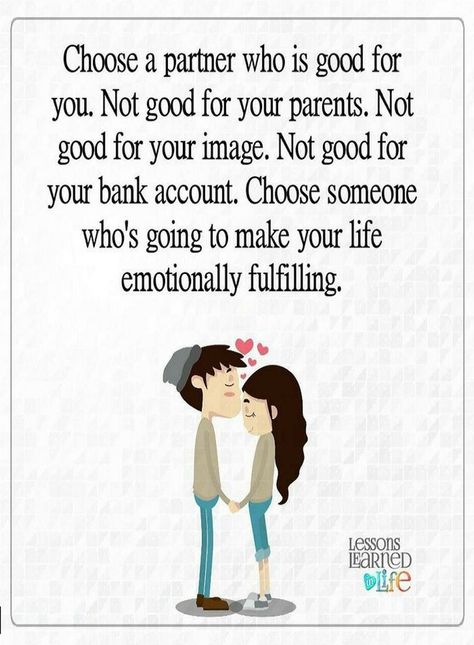 Quotes choose a partner who is good for you. Not good for your parents. Not good for your image. Not good for your bank account. choose someone who's going to make your life emotionally fulfilling. Life Partner Quote, Silly Love Quotes, 2015 Quotes, Partner Quotes, Job Motivation, Bond Quotes, Trend Quote, Amazing Inspirational Quotes, Lessons Learned In Life