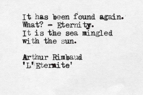 "Eternity. It is the sea mingled with the sun" -Arthur Rimbaud Arthur Rimbaud Quotes, Tides Quote, Where The Sun Meets The Sea Quotes, At Eternity's Gate Quotes, Sound Of Sea Waves Quotes, To Your Eternity Quotes Anime, Poem Quotes, Poetry Quotes, Love Words