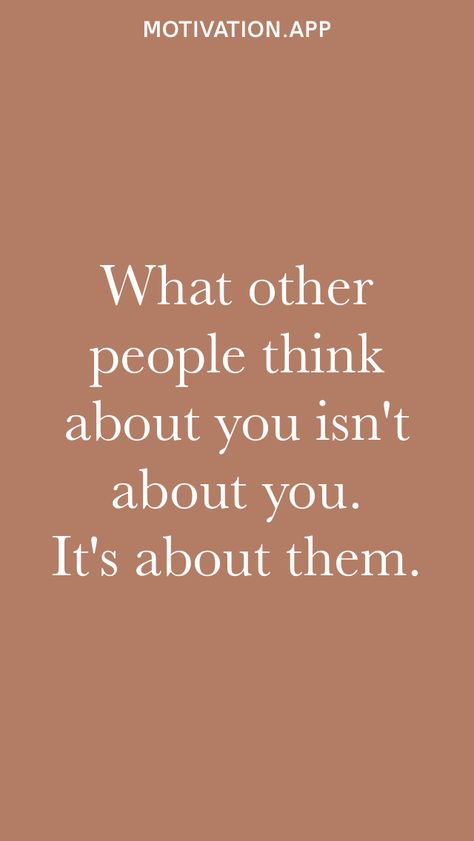 What other people think about you isn't about you. It's about them. From the Motivation app: https://motivation.app Quotes About What People Think Of You, Tips To Not Care What People Think, What Others Think Of You Quotes, Dont Worry About What Other People Think, What People Think Of Me Quotes, Dont Care What Others Think Quotes, Stop Scrolling Quotes, Don’t Care About What Other People Think, What Other People Think Quotes