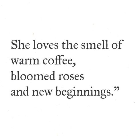 She loves the smell of warm coffee, bloomed roses and new beginnings.” Fina Ord, She Loves, Coffee Quotes, True Words, Pretty Words, Pretty Quotes, The Words, New Beginnings, Beautiful Words