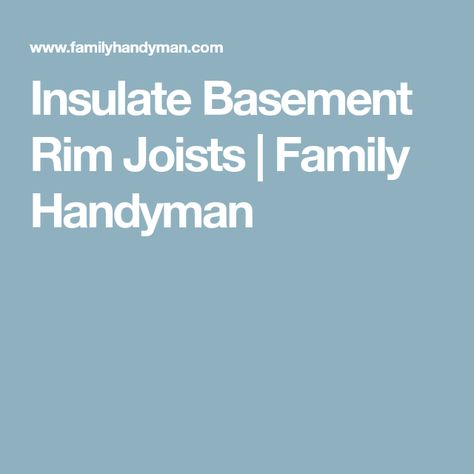 Insulate Basement Rim Joists | Family Handyman Basement Repair, Bob Villa, The Family Handyman, Sources Of Heat, Basement Walls, Family Handyman, Basement Remodeling, Finishing Basement, Repair And Maintenance