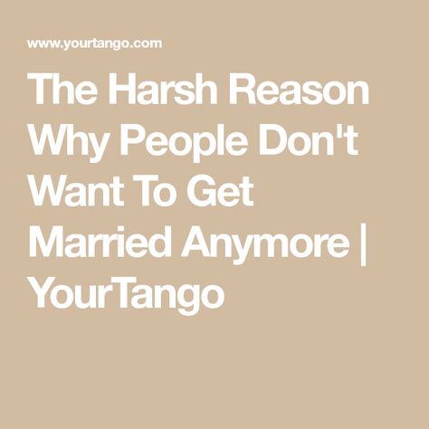 The Harsh Reason Why People Don't Want To Get Married Anymore | YourTango Don't Get Married, Getting Married Quotes, Married Quotes, Never Getting Married, Men Are Men, Successful Relationships, Married Men, Happy Relationships, I Can Do It