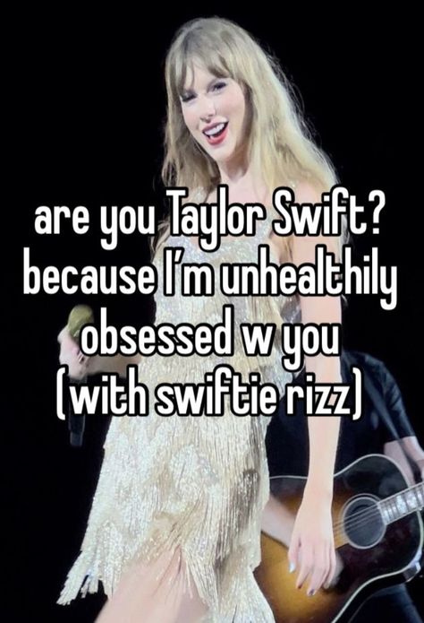 Swiftie Pickup Lines, Only Swifties Will Understand, Only Swifties Understand, Im Obsessed With You, Swiftie Rizz Lines, Taylor Swift Rizz, Swiftie Rizz, Swiftie Quotes, Obsessed With Her