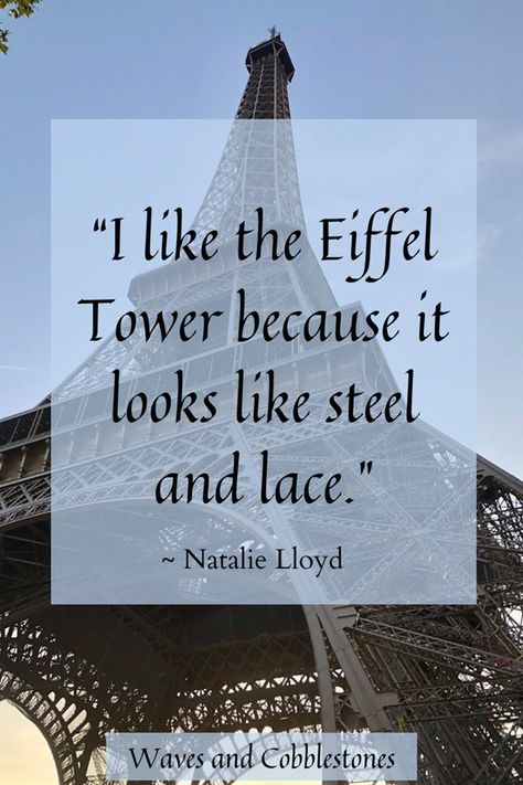 Quote about the Eiffel Tower from Natalie Lloyd: "I like the Eiffel Tower because it looks like steel and lace".  Quote is superimposed on an image of the Eiffel Tower from the base looking upwards, with a bright blue sky. Paris Texas Quotes, Paris Quotes Aesthetic, Paris Sayings, Eiffel Tower Quotes, Best Place To View Eiffel Tower, Inspired Quotes, Fabulous Quotes, Best Travel Quotes, A Paris