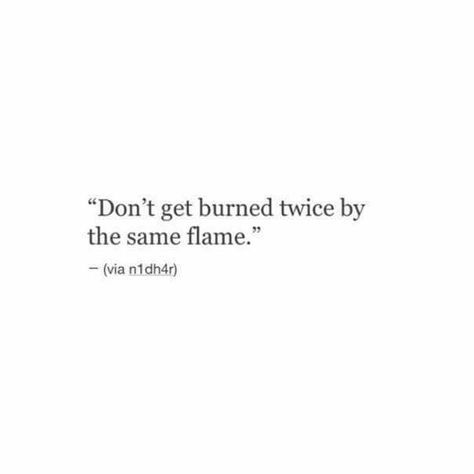 DON'T GET BURNED BY THE SAME FLAME TWICE Getting Burned Quotes, Burn Me Once Quotes, Let It Burn Quotes, Old Flame Quotes Feelings, Needed Quotes, One Day Quotes, Burnout Quotes, Burned Quotes, Flame Quotes