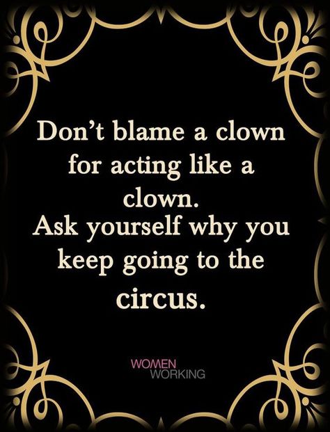 Don't blame a clown for acting like a clown. Ask yourself why you keep going to the circus. {Boundaries & People Pleasing} Clown Quotes, Circus Quotes, Jennifer Hall, People Pleasing, Not My Circus, Women Working, Feeling Guilty, Awakening Quotes, Not Okay