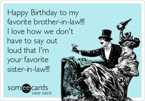 Happy Birthday to my favorite brother-in-law!!! I love how we don ... Happy Birthday Sister In Law Funny Hilarious, Happy Birthday Brother In Law Funny Humor, Happy Birthday Brother In Law Funny, Happy Bday Brother In Law, Brother In Law Birthday Quotes Funny Hilarious, Happy Birthday Brother In Law, Funny Brother In Law Memes, Birthday Brother In Law, Sister In Law Meme