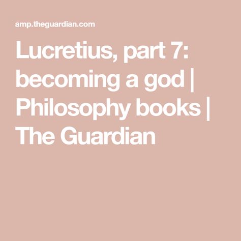 Lucretius, part 7: becoming a god | Philosophy books | The Guardian Roman Philosophers, Epicurean Philosophy, St Jerome, Greek Tragedy, Hissy Fit, Philosophy Books, Mother Goddess, My Philosophy, Latin Words