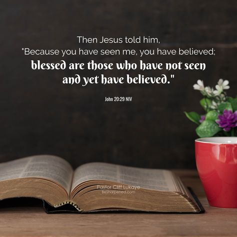 DAILY DEVOTION / VERSE OF THE DAY John 20:29 (NIV) Then Jesus told him, "Because you have seen me, you have believed; blessed are those who have not seen and yet have believed." May you continue to believe in the person and work of Christ for you. Amen. #besharpened #FridayFaith #dailydevotion #verseoftheday Blessed Are Those Who Have Not Seen, John 20:29, John 20 29, John 20, Daily Devotion, John 5, Blessed Are Those, Daily Bible Verse, 1 Peter