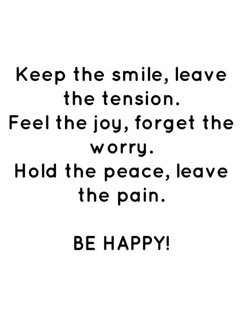 Keep the smile, leave the tension.  Feel the joy, forget the worry.  Hold the peace, leave the pain.  BE HAPPY! Tension Quotes Feelings, Tension Quotes, Legend Quotes, Happy Quotes Inspirational, Baby Buddha, Happy Mind, Happy Minds, Happy Wishes, Joker Quotes