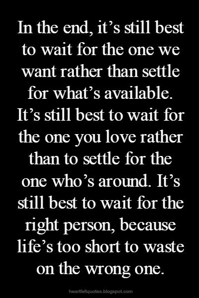 Love Quotes: In the end, it’s still best to wait for the one we want rather than settle for what’s available. End It, To Wait, In The End, Quotes For Him, Love Quotes For Him, Good Advice, Image Quotes, Beautiful Quotes, Meaningful Quotes