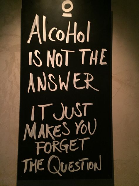 Alcohol is not the answer, it just makes you forget the question. The Question, Chalkboard Quotes, Art Quotes, Chalkboard Quote Art, Make It Yourself