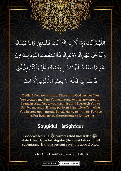 #Sayyidul #Istighfar.... Sahih Al-Bukhari 6306, Book 80, Hadith 3 Shaddad bin Aus (ra) narrates that Rasulullah (saw) states that #Sayyidul #Istighfar (the most loftiest of all types of repentance), is that a servant says the following once. #Pearls of Supplications #Allah #Dua #Blessing #Islam #Quran #Quranicverses #Forgiveness #Mercy #Supplication #Astaghfar #Sayyidul #Istighfar #Adhkar Sayyidul Istighfar, Peace Be Upon Him, You Promised, Islam Quran, Quran, Chalkboard Quote Art, Healing