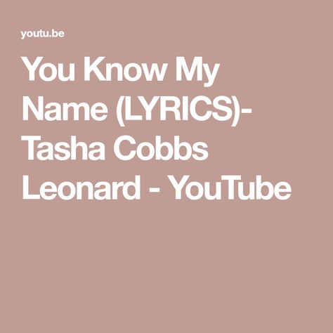 You Know My Name (LYRICS)- Tasha Cobbs Leonard - YouTube Tasha Cobbs Leonard, Tasha Cobbs, Only Song, My Name, Worship, Cd, Entertainment, Songs, Quick Saves