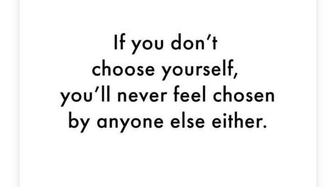 If you don’t choose yourself, you’ll never feel chosen by anyone else either. #IChooseMe Peaceful Rising Bosses! 🫶🏾 Being Chosen Quotes, Chosen Quotes, Choose Yourself, Choosing Me, Positive Words, Healing Quotes, Deep Thought Quotes, Fact Quotes, Pretty Words