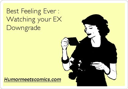 Best Feeling Ever = Watching your EX Downgrade Quotes About Exes, Funny Quotes About Exes, Rebound Relationship, Ex Quotes, Ex Friends, Divorce Humor, Divorce Quotes, E Card, Ex Husbands