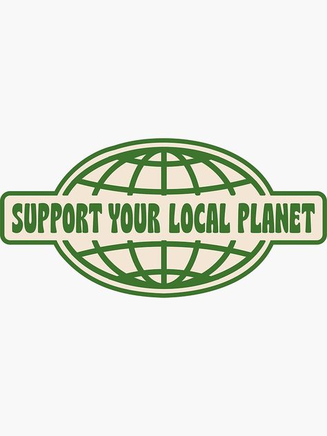 "SUPPORT YOUR LOCAL PLANET" Sticker for Sale by asymmetrickid Support Your Local Planet, Planet Design, Vintage Patches, Tiny Flowers, School Design, Sticker Design, Planets, Vinyl Sticker, Typography