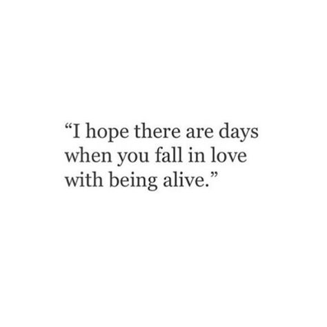 I hope there are days when you fall in love with being alive. I Hope There Are Days You Fall In Love, Fall In Love With Being Alive, Alive Quotes, Mac Wallpaper, Love Is Gone, Journal Quotes, Quote Board, Film Quotes, Junior Year