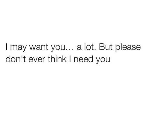 Please don't ever think I need you. Don’t Ever Think I Need You, I Don’t Need You I Want You Quotes, You Don’t Need Him Quotes, I Don’t Need You Quotes, I Don’t Need You, I Dont Need You Quotes, Nonchalant Quotes, I Want You Quotes, I Needed You Quotes