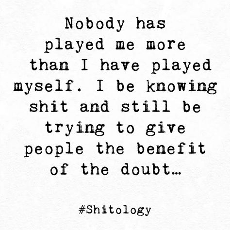 Nobody has played me more than I have played myself. I be knowing shit and still be trying to give people the benefit of the doubt… Doubt Quotes, Love Parents Quotes, Motivational Memes, Heart Breaks, Bed At Night, Positive Vibes Quotes, Inspirtional Quotes, Cute Couple Quotes, Babe Quotes