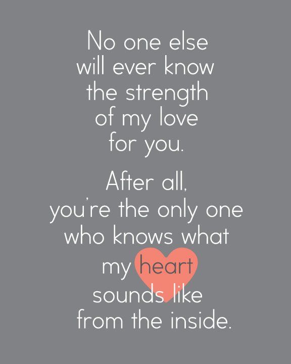 a quote that reads, no one else will ever know the strength of my love for you