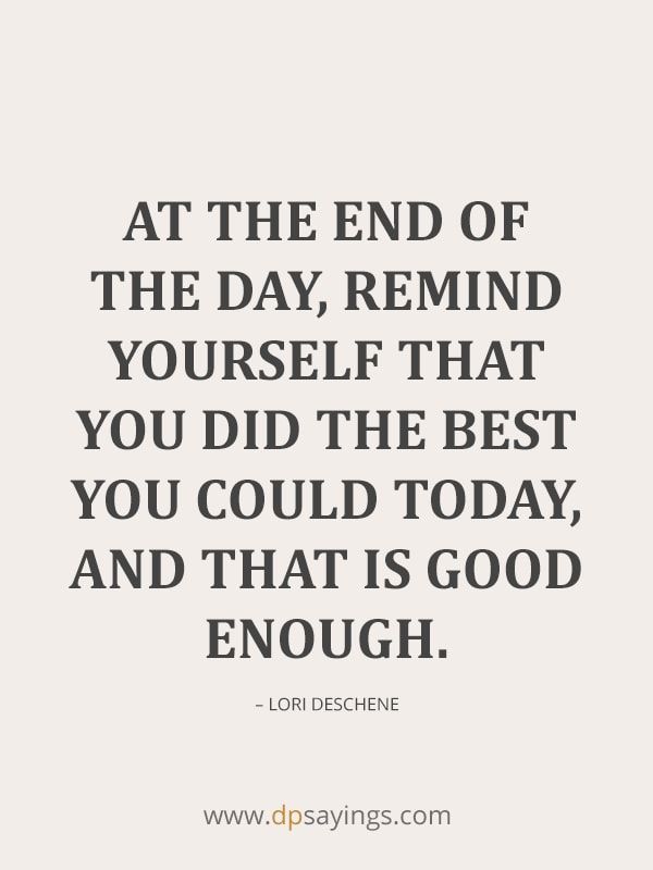 a quote that says at the end of the day, remind yourself that you did the best