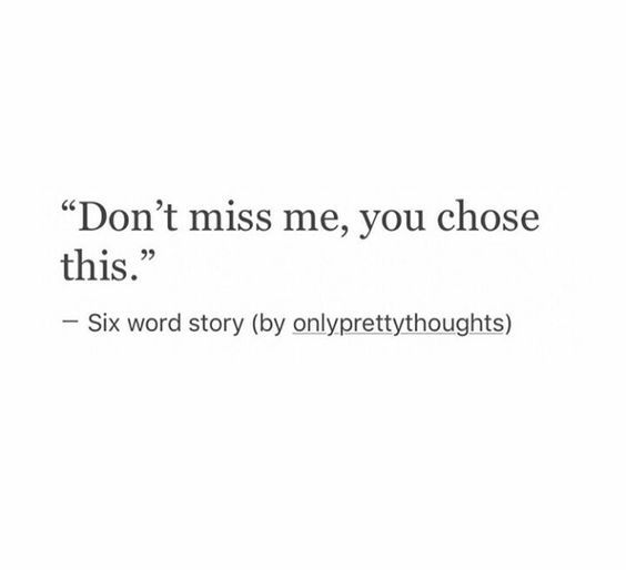 the words don't miss me, you chose this six word story by only pretty thoughts