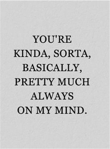 the words you're kinda, sorta, basically pretty much always on my mind