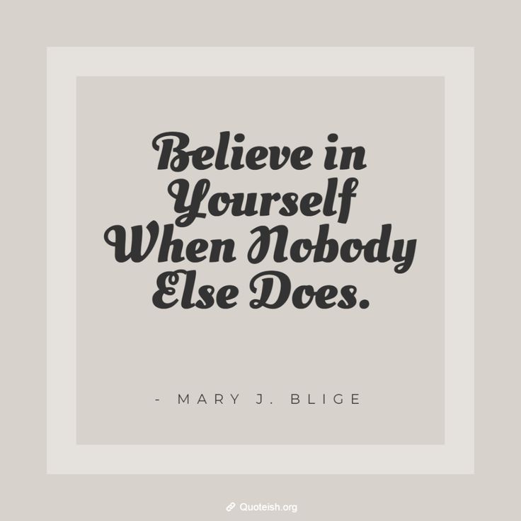 a quote that says, believe in yourself when nobody else does mary bliee