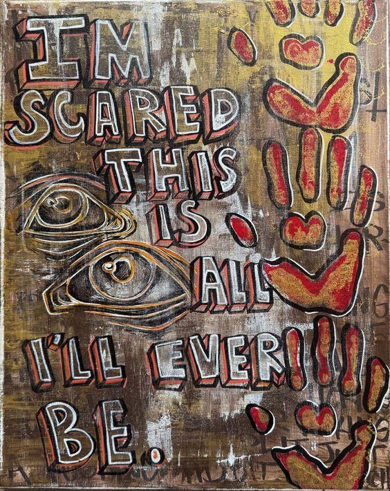 a painting with words on it that says i'm scared this is all i'll ever be