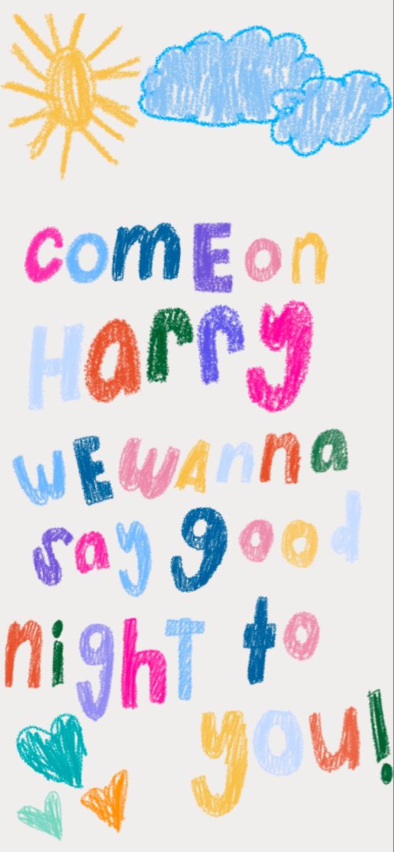 a child's drawing with the words come on harry we wanna to go night to you