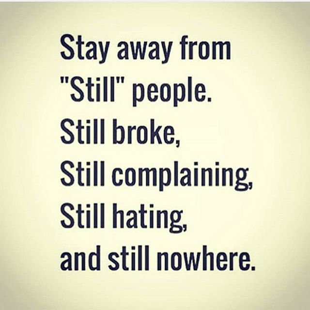 Stay away from "still" people. Still broke, still complaining, still hating, and still nowhere. Organize Hacks, Monster Burger, Resilience Quotes, Winning Quotes, Super Funny Quotes, Ideas Quotes, Tony Robbins, Psych, Super Funny