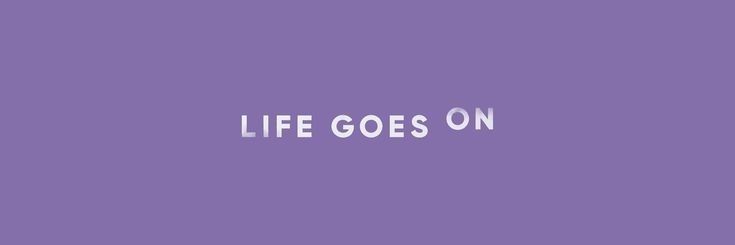 the words life goes on against a purple background