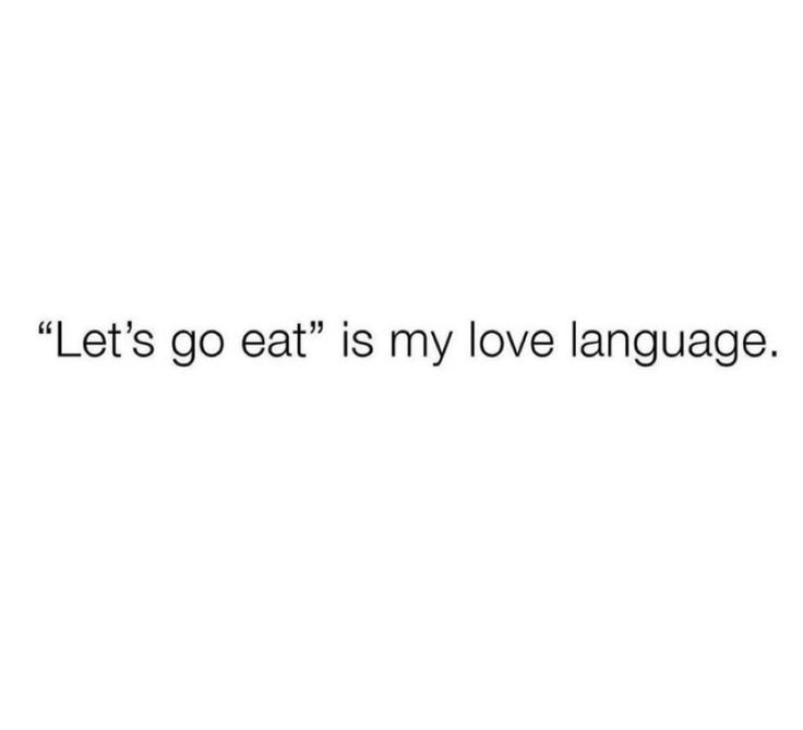 the words let's go eat is my love language on a white background with black lettering