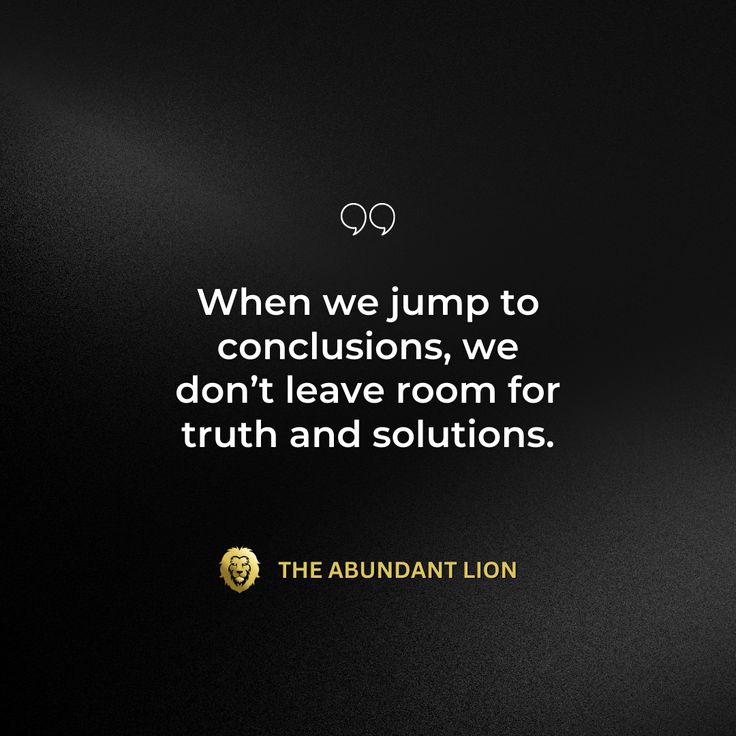 the abundant lion quote on black background with gold foil and white lettering that reads, when we jump to conclusion, we don't leave room for truth and