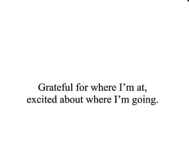 Grateful for where I’m at, excited about where I’m going Grateful For Where Im At Excited About Where Im Going, Grateful For Where I Am Excited For Where Im Going, Life Excitement Quotes, I'm Grateful For Quotes, Excited About The Future Quotes, Be Grateful Aesthetic, Grateful And Thankful Quotes, Grad Quotes Inspirational, Im Greatful