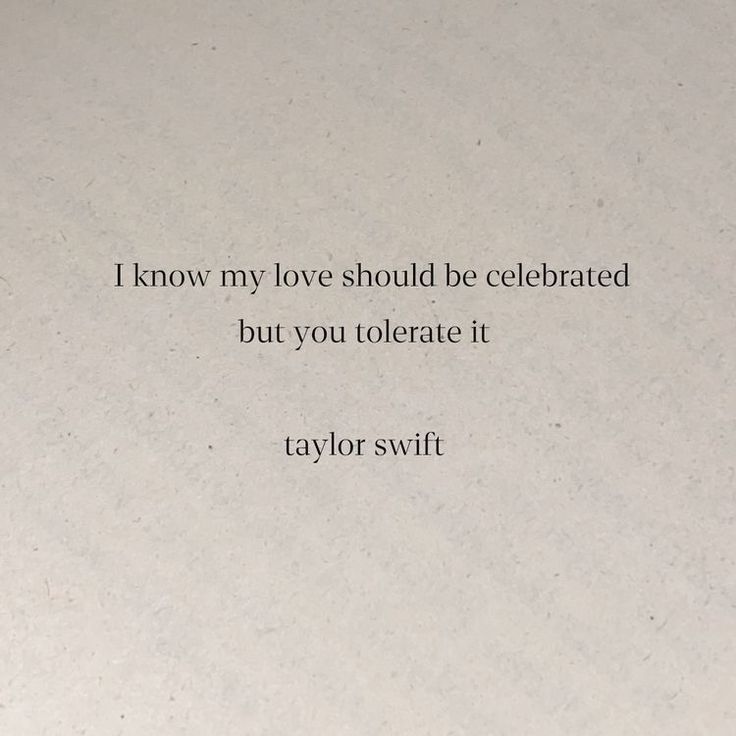 a quote from taylor swift that reads, i know my love should be celebrated but you tolerate it