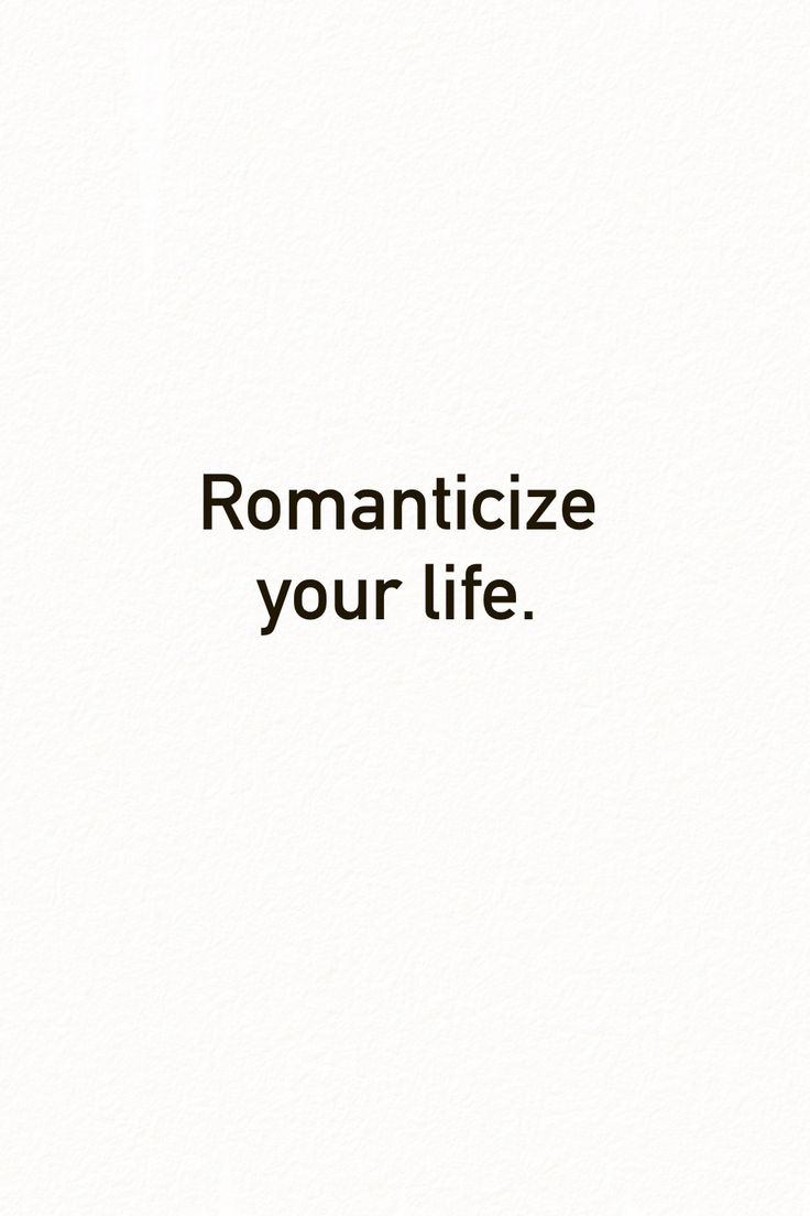 the text reads romanticize your life