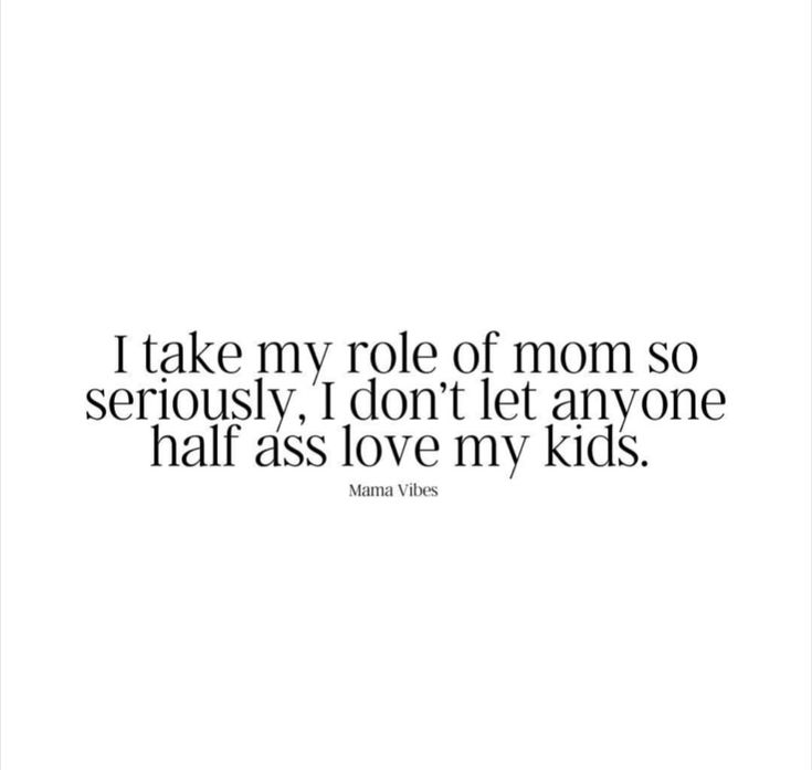 a quote that says i take my role of mom so seriously i don't let anyone