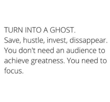 TURN INTO A GHOST
Save, hustle, invest, disappear. You don't need an audience to achieve greatness. You need to focus. Turn Into A Ghost Quote, Be A Ghost Quote, Going Ghost Mode Quotes, Disappear And Hustle, Going Ghost Quotes Life, How To Go Ghost And Focus On Yourself, How To Go Ghost, Ghost Mode Quotes, Go Ghost And Focus On Yourself