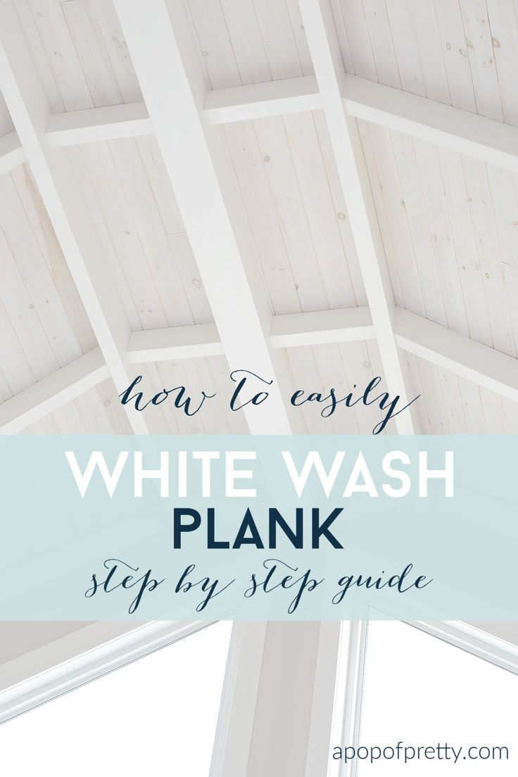 the white wash plank ceiling with text overlay that reads how to easily white wash plank step by step guide