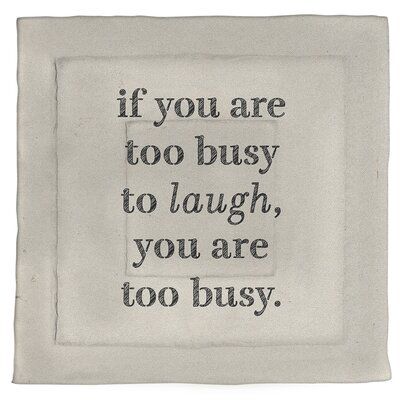 a white square with black writing on it that says, if you are too busy to laugh, you are too busy