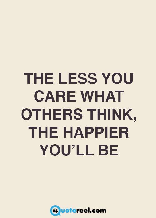 the less you care what others think, the happier you'll be