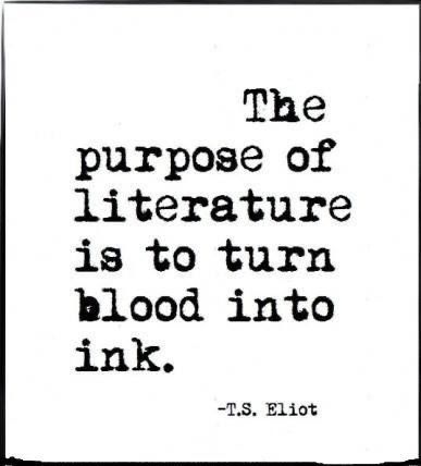 a quote from t s eliot on the purpose of literature is to turn blood into ink