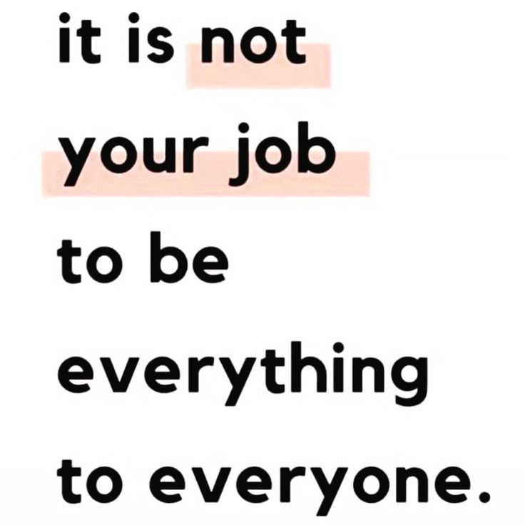 a quote that says it is not your job to be everything to everyone