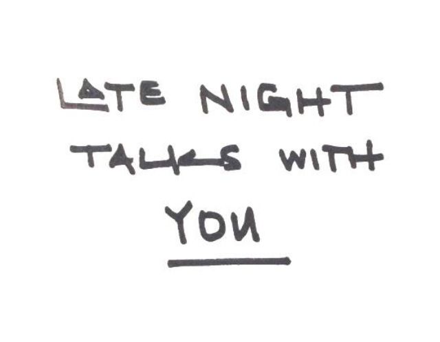 the words late night talks with you are written in black ink on a white paper